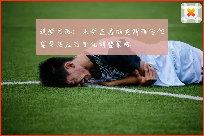 追梦之路：米奇坚持福克斯理念但需灵活应对变化调整策略